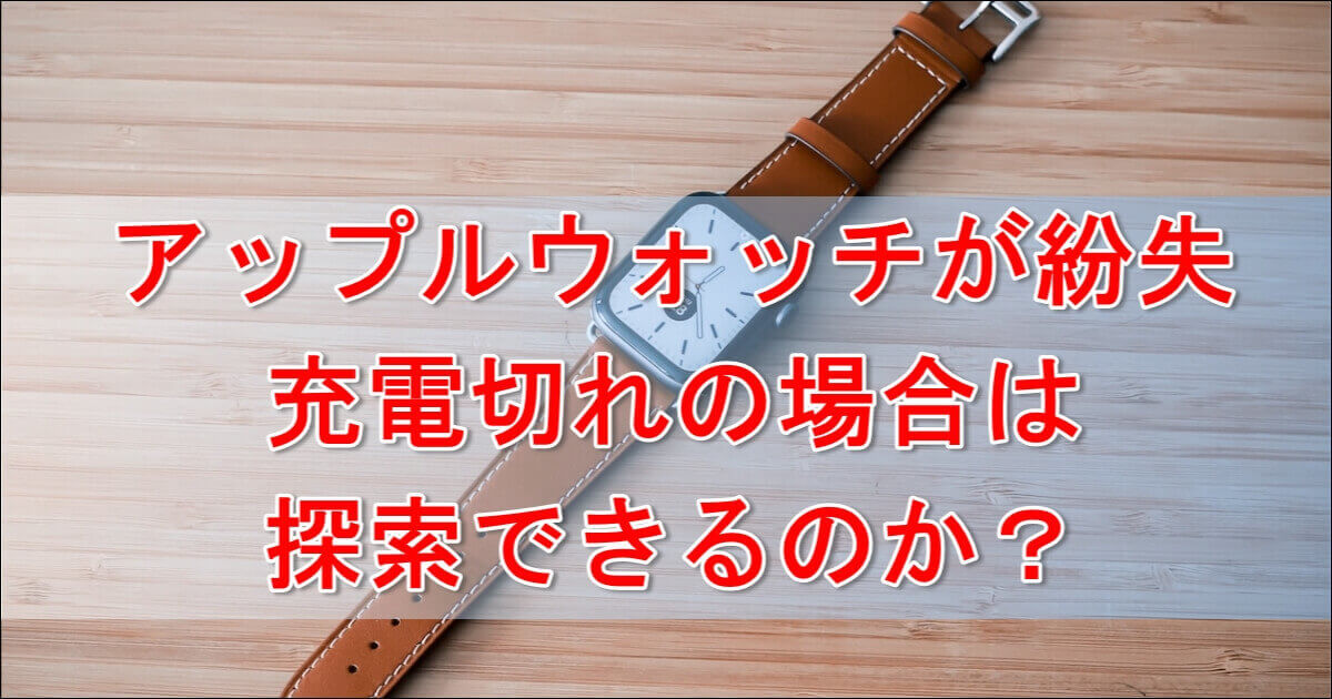 アップルウォッチ紛失充電切れ